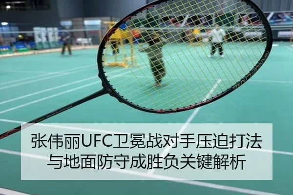 张伟丽UFC卫冕战对手压迫打法与地面防守成胜负关键解析