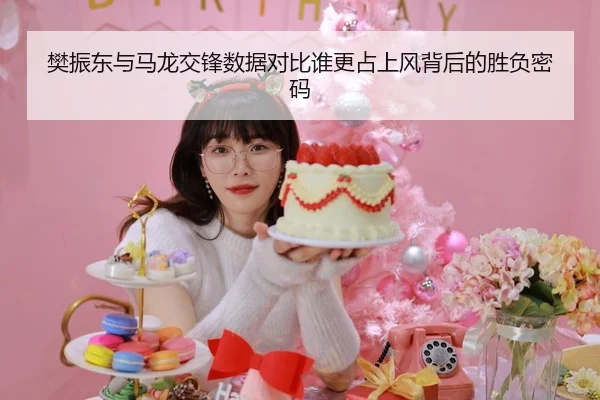 樊振东与马龙交锋数据对比谁更占上风背后的胜负密码